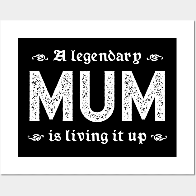 A Legendary Mum Is Living It Up Wall Art by TimespunThreads